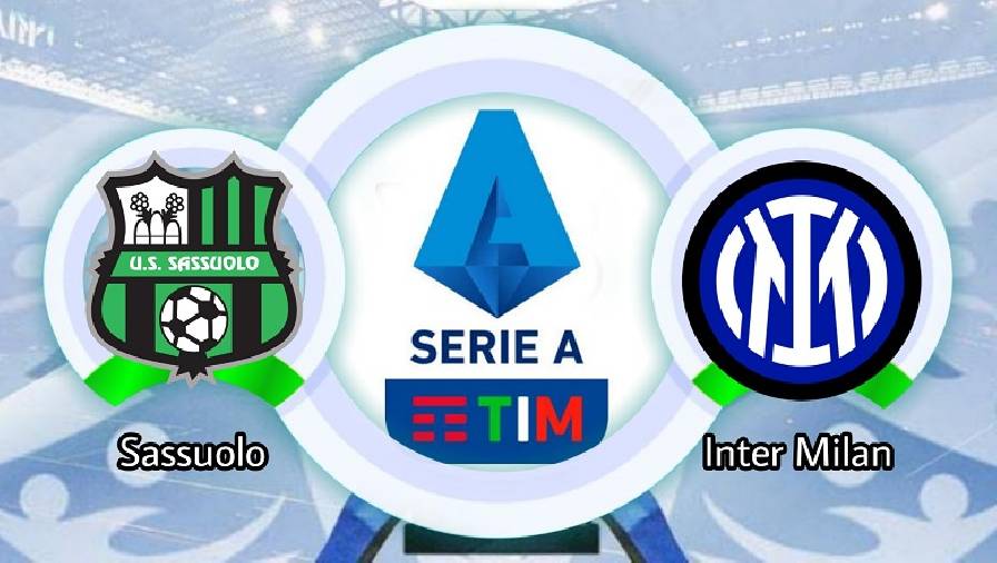 inter đấu với sassuolo Thành tích, lịch sử đối đầu Sassuolo vs Inter Milan, 01h45 ngày 3/10