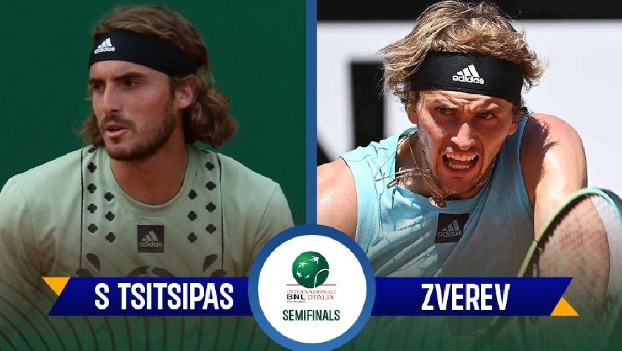 zverev vs tsitsipas Trực tiếp tennis Zverev vs Tsitsipas - Bán kết Rome Masters, 19h30 ngày 14/5