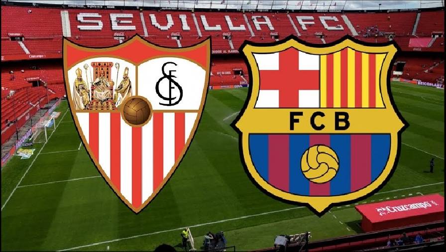 sevilla vs barca Thành tích, lịch sử đối đầu Sevilla vs Barcelona, 03h30 ngày 22/12