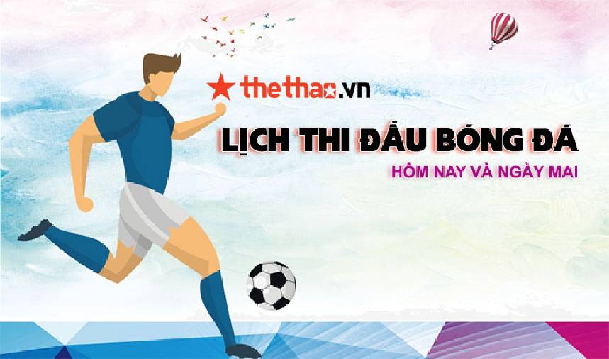 lich thi bd hom nay Lịch thi đấu bóng đá hôm nay và ngày mai, Ltd bd mới nhất