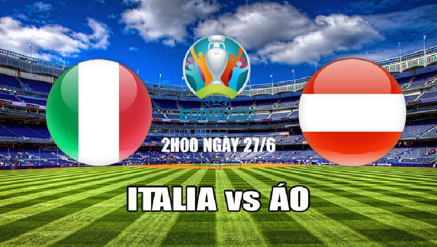 Nhận định, dự đoán Ý vs Áo 02h00 ngày 27/6: Sức mạnh khó ...