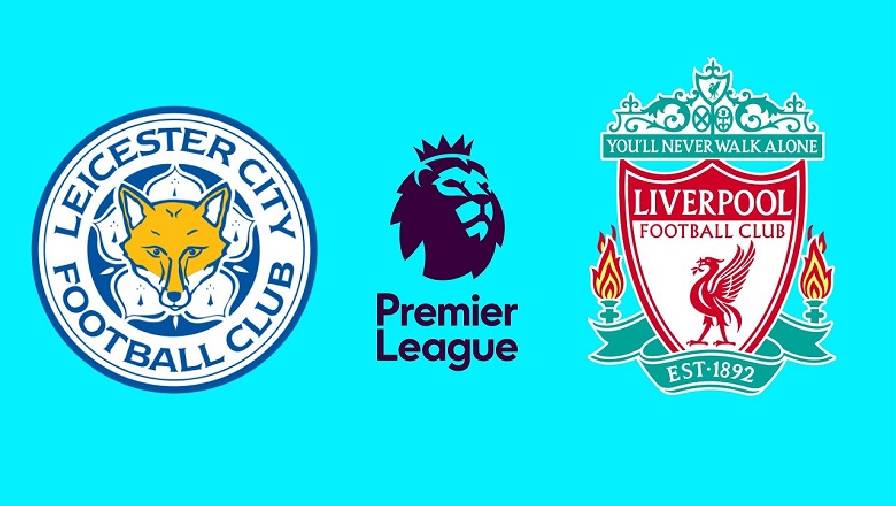 kèo liverpool hôm nay Biến động tỷ lệ kèo nhà cái Leicester vs Liverpool hôm nay 28/12